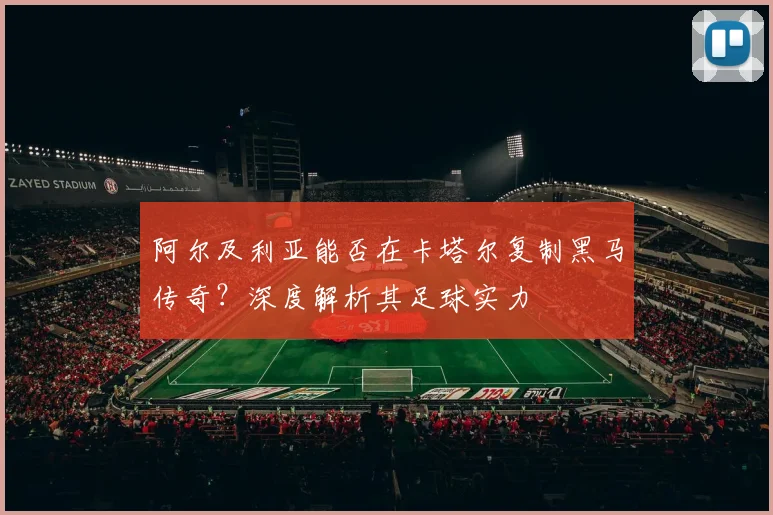 阿尔及利亚能否在卡塔尔复制黑马传奇?深度解析其足球实力