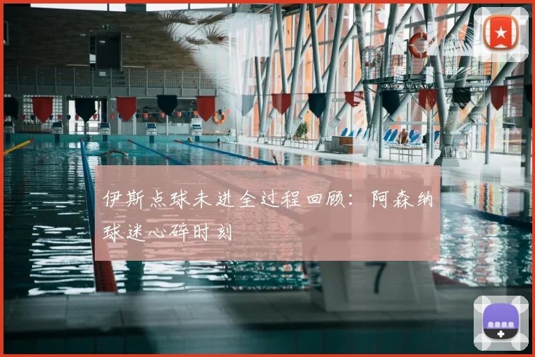 伊斯点球未进全过程回顾:阿森纳球迷心碎时刻