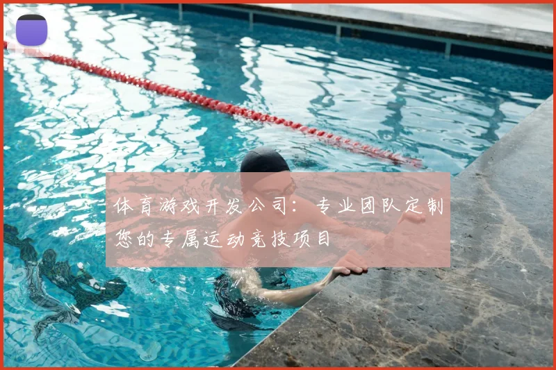 体育游戏开发公司：专业团队定制您的专属运动竞技项目